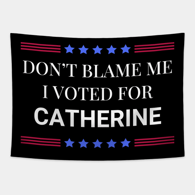 Don't Blame Me I Voted For Catherine Tapestry by Woodpile
