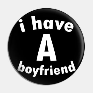 I Have A Boyfriend Pin