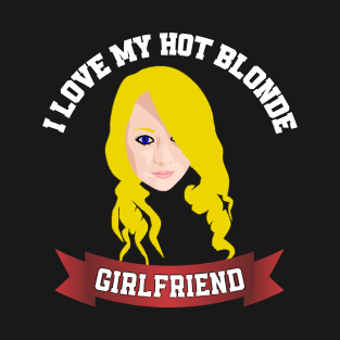 I Love My Hot Blonde Girlfriend T-Shirt