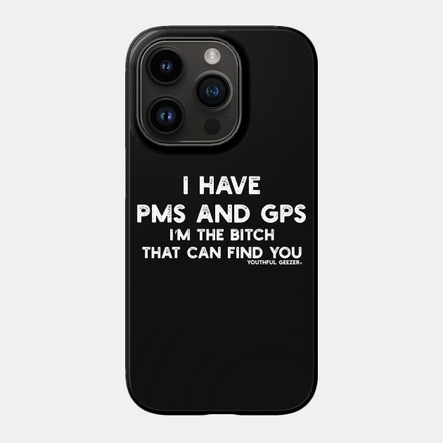 Have PMS And GPS I'm The Bitch That Can Find You - Attitude Quote - Phone Case | TeePublic