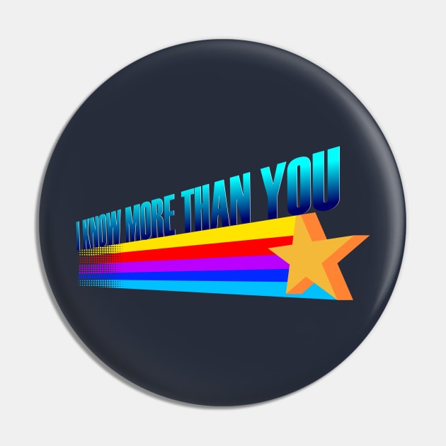 I Know More Than You Pin by dumbshirts