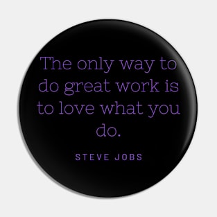 The only way to do great work is to love what you do. Pin