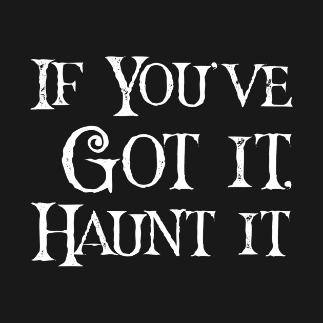 If You've Got It Haunt It - Halloween - T-Shirt | TeePublic