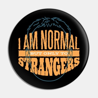 I am Normal But Only To Strangers T- Shirt Pin