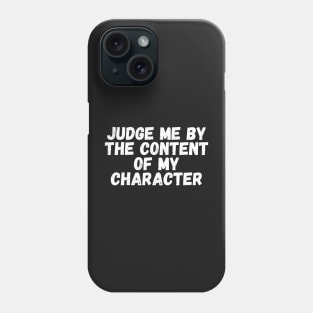 Judge me by the content of my character Phone Case