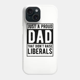 Just A Proud Dad That Didn't Raise Liberals Father's Day Phone Case