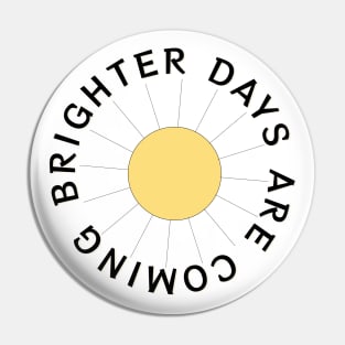 Brighter Days are Coming Pin