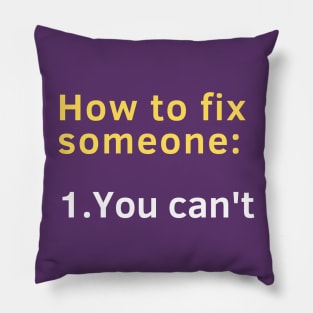 How to fix someone: 1. You can't. Pillow