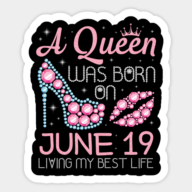 A Queen Was Born On June 19 Living My Best Life Happy Birthday Nana Mom Aunt Sister Daughter Happy Birthday Born On June 19 Sticker Teepublic