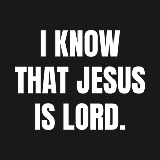 I Know That Jesus Is Lord - Christian Quotes T-Shirt