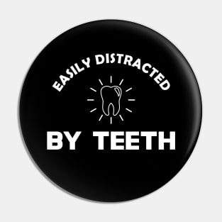 Dentist - Easily distracted by teeth Pin