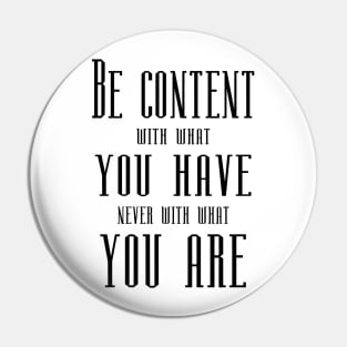 Be content with what you have, never with what you are | Short Inspirational Quotes Pin