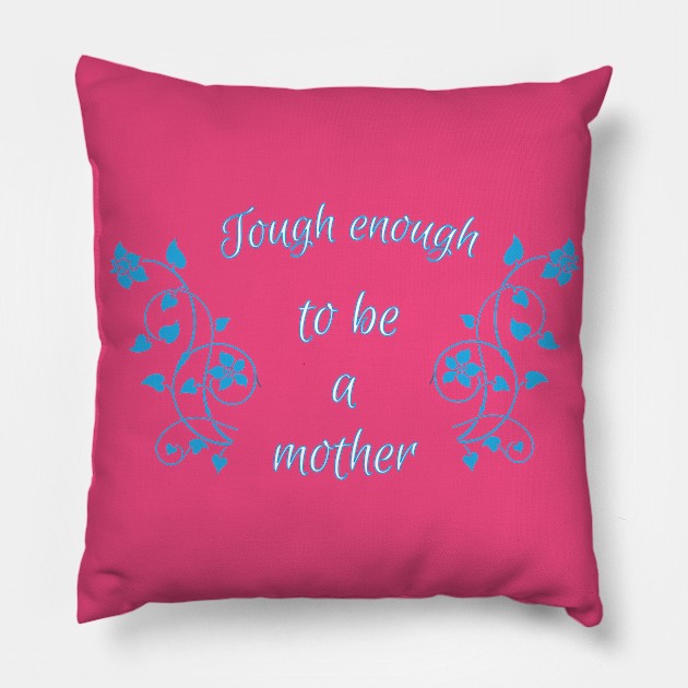 Tough enough to be a mother Pillow by totalcare