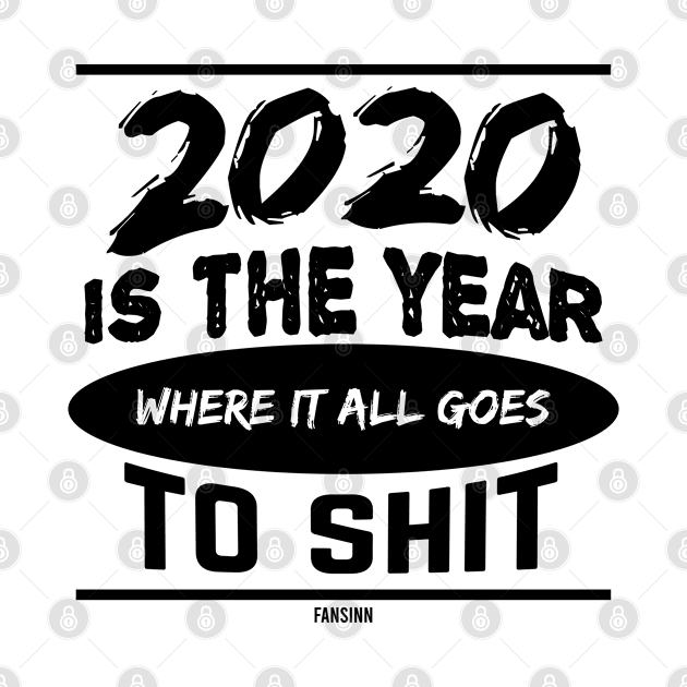 2020 Is The Year Where It All Goes To Shit by fansinn