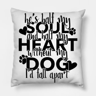 Half My Soul And Half My Heart Without My Dog I'd Fall Apart Pillow