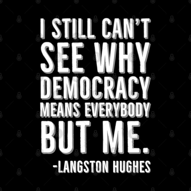 I still can’t see why democracy means everybody but me, Langston Hughes, Black, History by UrbanLifeApparel