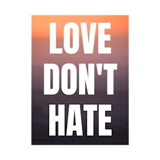 Love Don't Hate - Christian Quotes T-Shirt