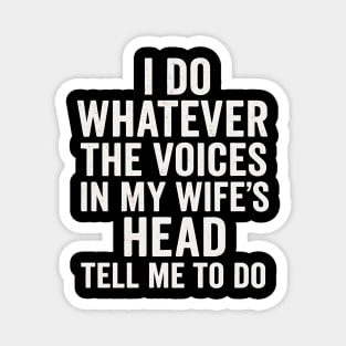 I Do Whatever The Voices In My Wife’s Head Tell Me To Do Funny Husband Quote Magnet