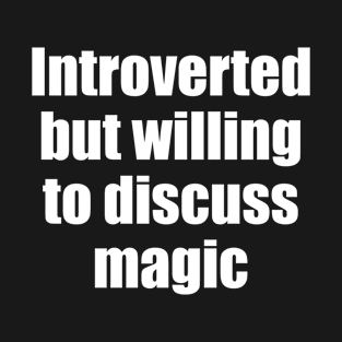 Introverted but wiling to discuss magic T-Shirt