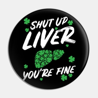 Shut Up Liver You're Fine Funny St Patricks Day Pin