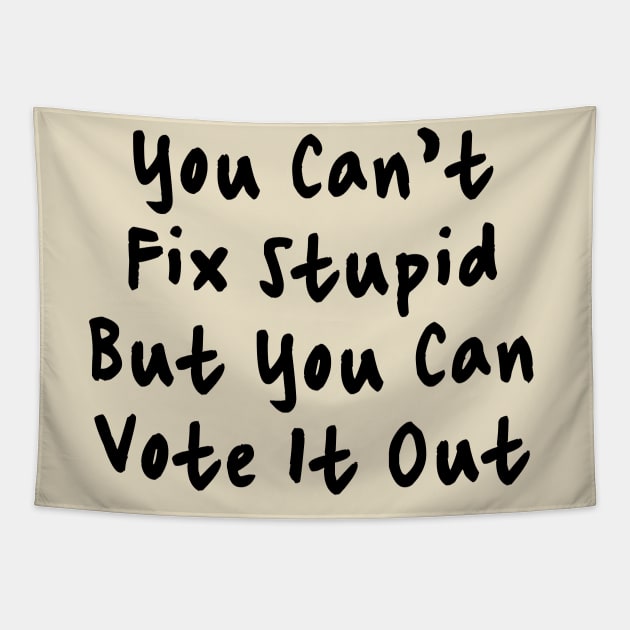 You Cant Fix Stupid But You Can Vote It Out Tapestry by valentinahramov