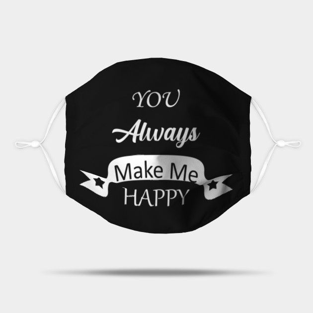 You Always Make Me Happy Always Happy Mask Teepublic