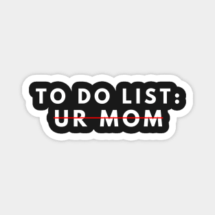 Funny To Do List Your Mom Your Mom I Love Hot Moms Men Women Magnet