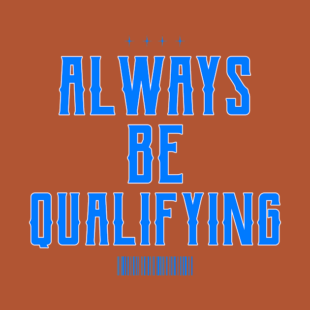 Always Be Qualifying by Fresh Sizzle Designs
