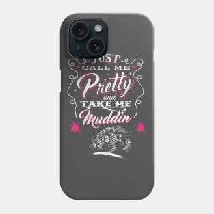 Just Call Me Pretty And Take Me Muddin' Phone Case