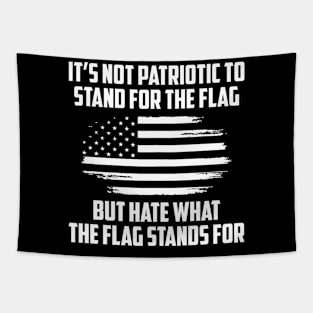 Its Not Patriotic to Stand for the Flag But Hate What the Flag Stands For. Tapestry