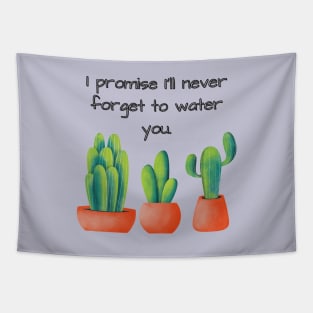 I promise I'll never forget to water you Tapestry