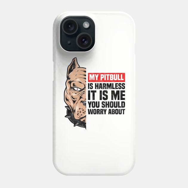 My Pitbull Is Harmless It is Me You Should Worry About, Funny Pitbull Owner Phone Case by BenTee