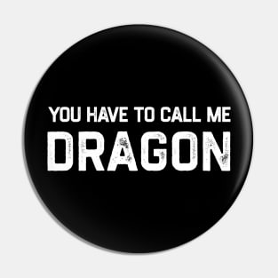 You Have To Call Me Dragon Pin