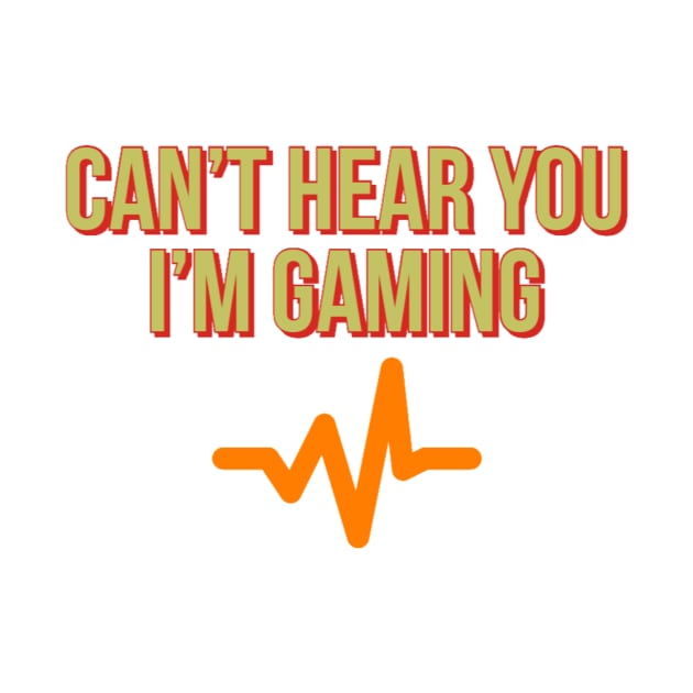 Can’t hear you I’m gaming by GAMINGQUOTES