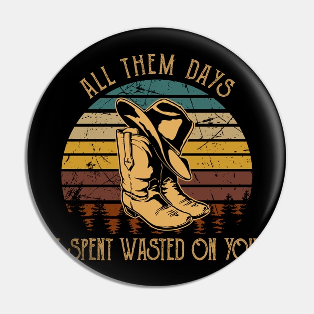 All Them Days I Spent Wasted On You Cowboys Boots & Hats Graphic Pin by Merle Huisman