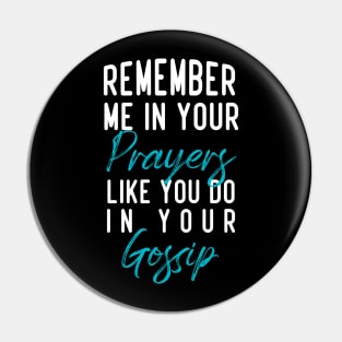 Remember me in your prayers like you do in your gossip Pin