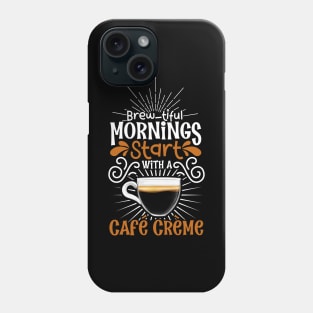 Brewtiful morning with Café Crème Phone Case