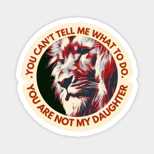 You Can't Tell Me What To Do You're Not My - Daughter | Fathers Day Magnet