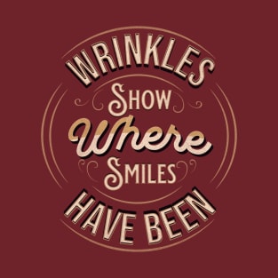 Wrinkles Show Where Smiles Have Been T-Shirt