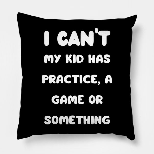 I Cant My Kid Has Practice A Game Or Something Pillow by mdr design