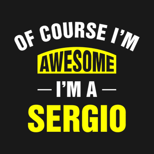 Of Course I'm Awesome, I'm A Sergio, Sergio Family Name T-Shirt