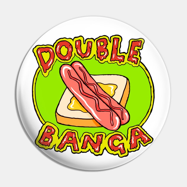 Double Banga - Snag Sanga Pin by bangart