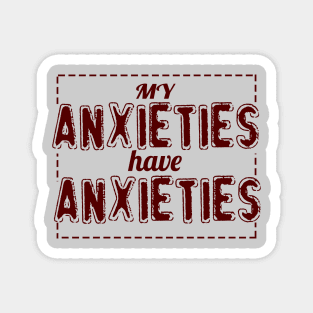 My Anxieties Have Anxieties Magnet