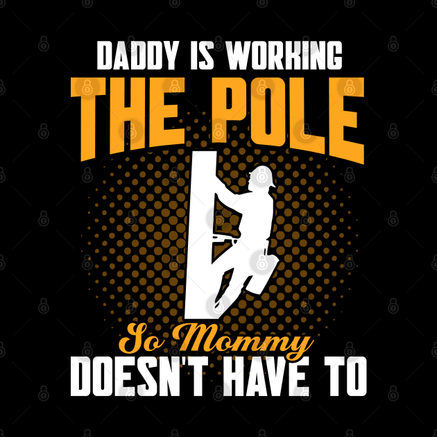 Daddy Is Working The Pole Electrician Lineman by Toeffishirts