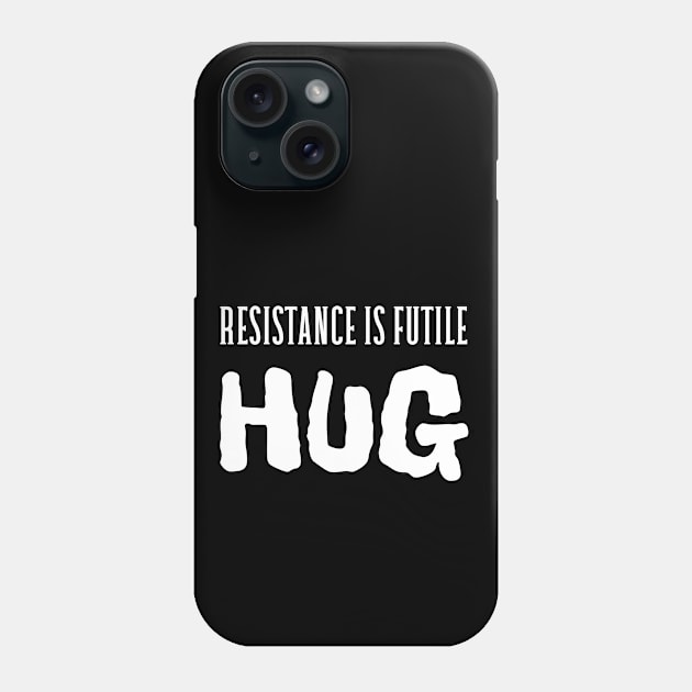 Resistance is futile, hug Phone Case by UnCoverDesign