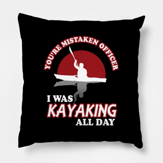 You're Mistaken Officer I Was Kayaking All Day Pillow by TMBTM