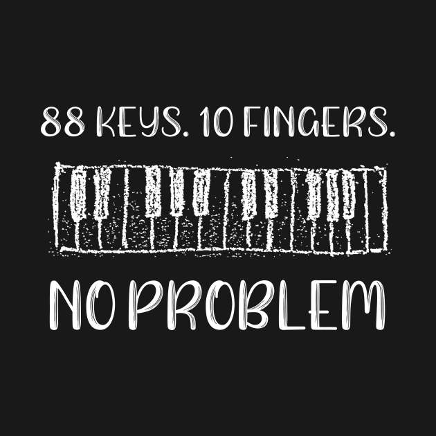 Piano 88 Keys 10 Fingers No Problem Pianist Gift by StacysCellar