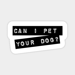 Can I pet your dog? Magnet