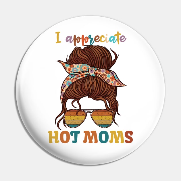 I Appreciate Hot Moms Pin by KUH-WAI-EE