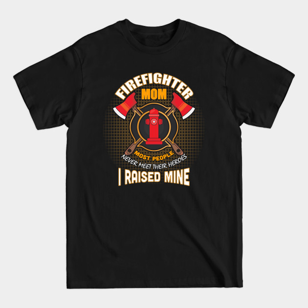 Firefighter Mom I raised Mine - Firefighter - T-Shirt